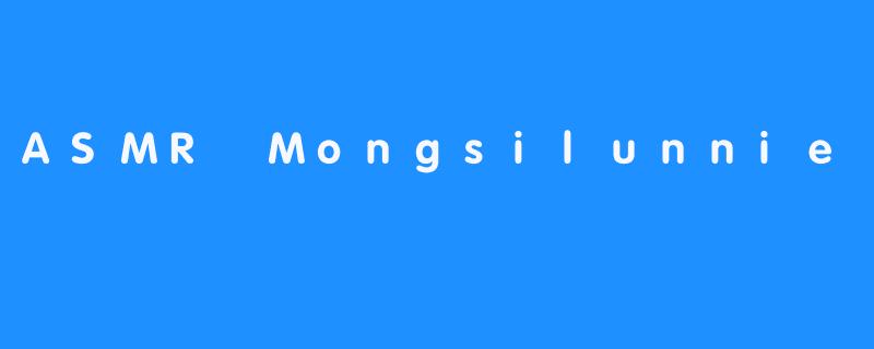 探索ASMR世界：Mongsilunnie的神秘魅力